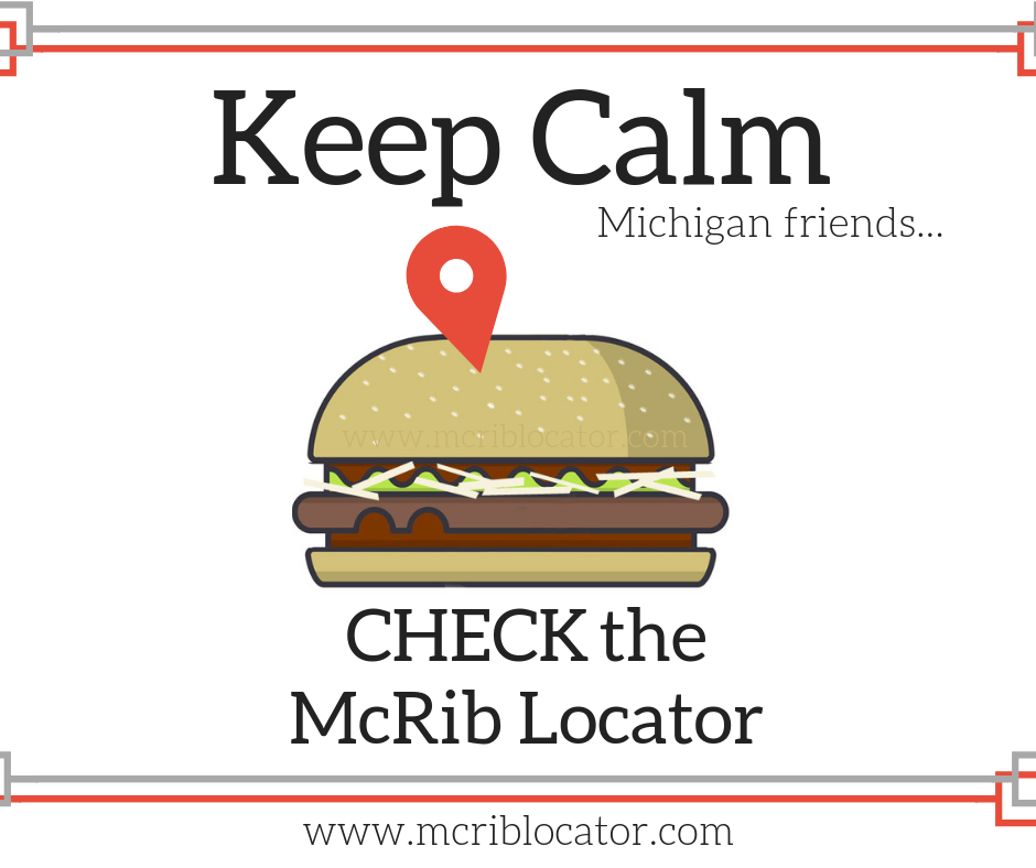 Text on image says
Keep Calm Michigan Friends.... Check the McRib Locator. 
graphic photo of a McRib on the image.
